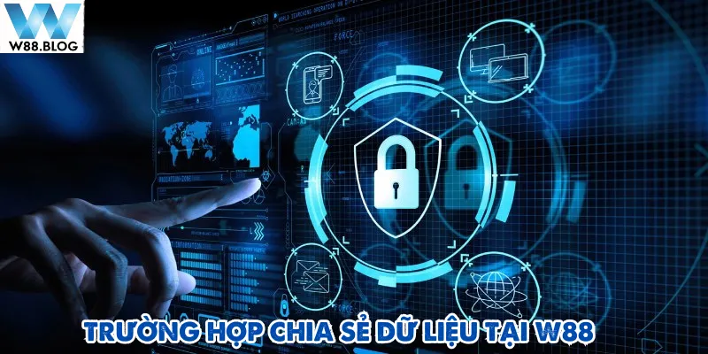 Chính sách bảo mật W88 2 Chính sách bảo mật W88 cùng các trường hợp cần phải chia sẻ dữ liệu
